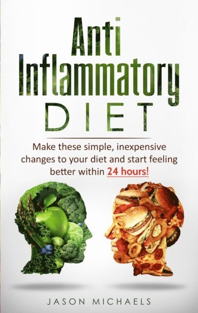 Jason Michaels - Anti-Inflammatory Diet: Make These Simple, Inexpensive Changes To Your Diet and Start Feeling Better Within 24 Hours!, E-bok