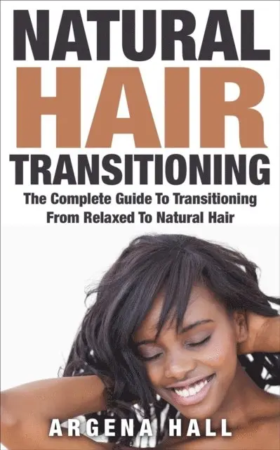 Argena Hall - Natural Hair Transitioning: How To Transition From Relaxed To Natural Hair, E-bok. Tillgänglighet: Lägg i varukorg
