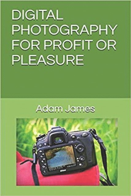 Adam James - Digital Photography For Profit Or Pleasure, E-bok