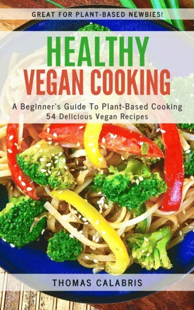Thomas Calabris - Healthy Vegan Cooking: A Beginner's Guide To Plant-Based Cooking, E-bok