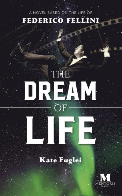 Kate Fuglei - Dream of Life: A Novel Based on the Life of Federico Fellini, E-bok