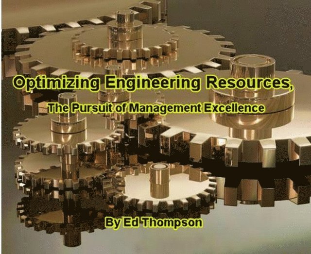 Ed Thompson - Optimizing Engineering Resources, The Pursuit of Management Excellence, E-bok