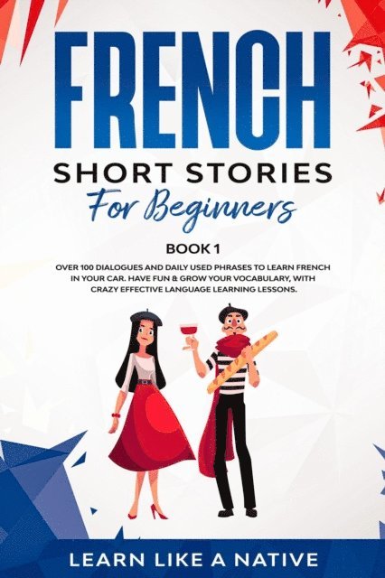 Learn Like a Native - French Short Stories for Beginners Book 1: Over 100 Dialogues and Daily Used Phrases to Learn French in Your Car. Have Fun & Grow Your Vocabulary, with Crazy Effective Language Learning Lessons, E-bok. Tillgänglighet: Lägg i varukorg