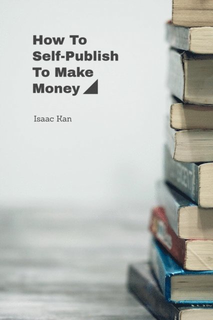 Isaac Kan - How To Self-Publish To Make Money, E-bok