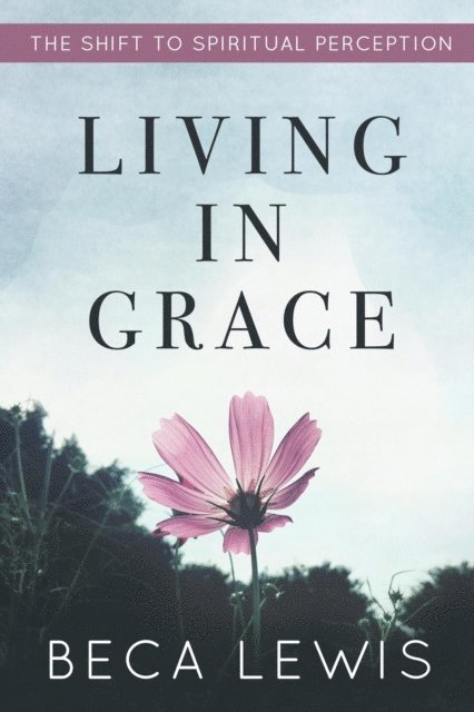 Beca Lewis - Living In Grace: The Shift To Spiritual Perception, E-bok
