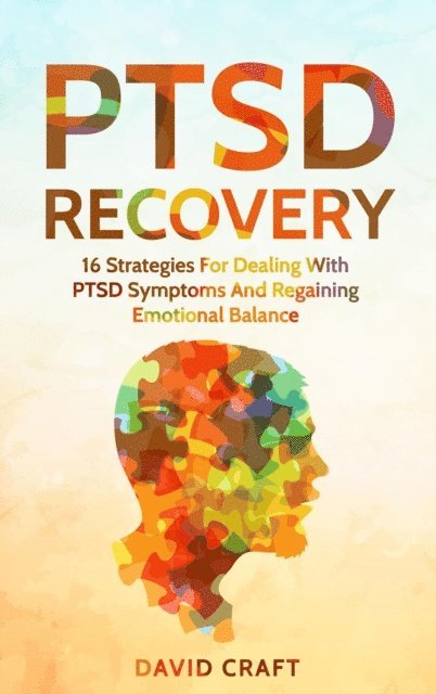 David Craft - PTSD Recovery: 16 Strategies For Dealing With PTSD Symptoms And Regaining Emotional Balance, E-bok