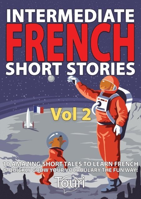 Touri Language Learning - Intermediate French Short Stories: 10 Amazing Short Tales to Learn French & Quickly Grow Your Vocabulary the Fun Way, E-bok