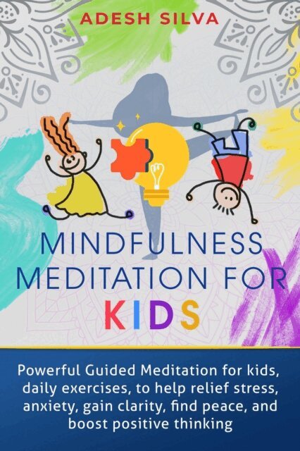 Adesh Silva - Mindfulness Meditation For Kids: Powerful Guided Meditations For Kids, Daily Exercises To Help Relieve Stress, Anxiety, Gain Clarity, Find Peace And Boost Positive Thinking, E-bok. Tillgänglighet: Lägg i varukorg
