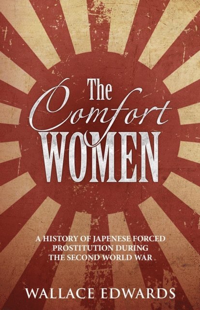Wallace Edwards - Comfort Women: A History of Japanese Forced Prostitution During the Second World War, E-bok