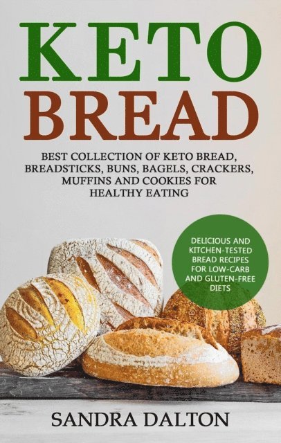 Sandra Dalton - Keto Bread: Delicious and Kitchen-Tested Bread Recipes for Low-Carb and Gluten-Free Diets. Best Collection of Keto Bread, Breadsticks, Buns, Bagels, Crackers, Muffins and Cookies for Healthy Eating, E-bok