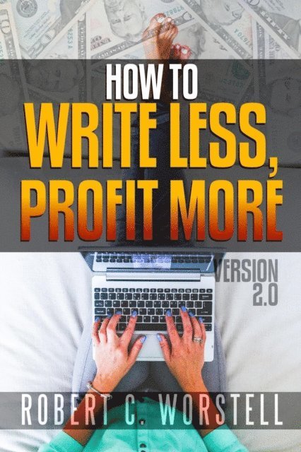 Dr. Robert C. Worstell - How to Write Less and Profit More - Version 2.0, E-bok