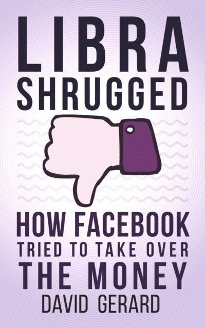 David Gerard - Libra Shrugged: How Facebook Tried to Take Over the Money, E-bok