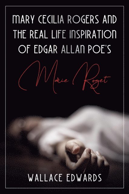 Wallace Edwards - Mary Cecilia Rogers and the Real Life Inspiration of Edgar Allan Poe's Marie Roget, E-bok