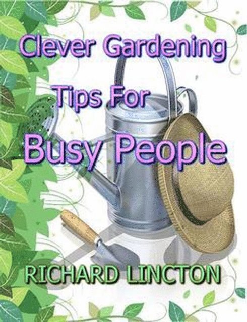 Richard Lincton - Clever Gardening Tips For Busy People, E-bok