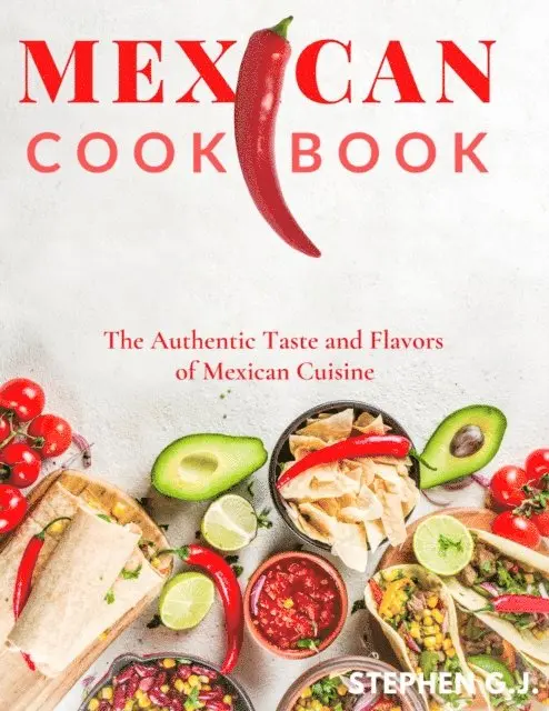 Stephen G.J. - Mexican Cookbook: The Real Flavors Recipes of the Mexican Dishes, E-bok. Tillgänglighet: Lägg i varukorg