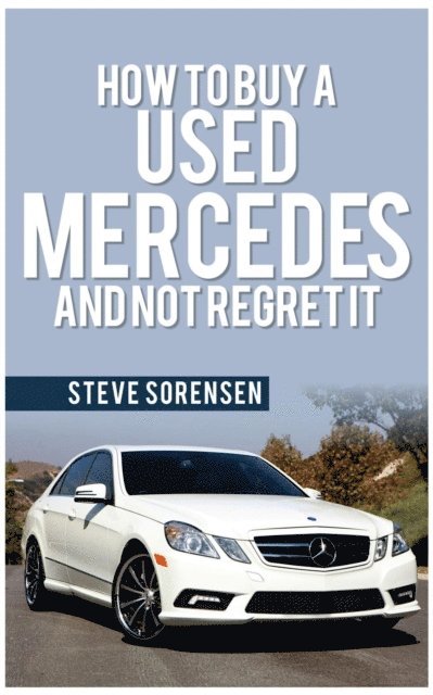 Steve Sorensen - How to Buy a Used Mercedes and Not Regret It, E-bok. Tillgänglighet: Lägg i varukorg