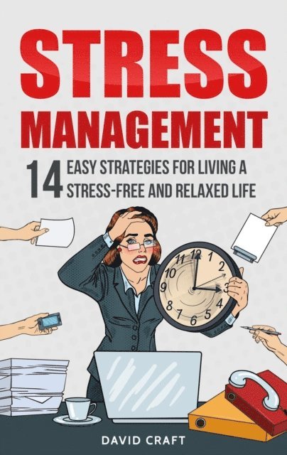 David Craft - Stress Management: 14 Easy Strategies for Living a Stress-Free and Relaxed Life, E-bok