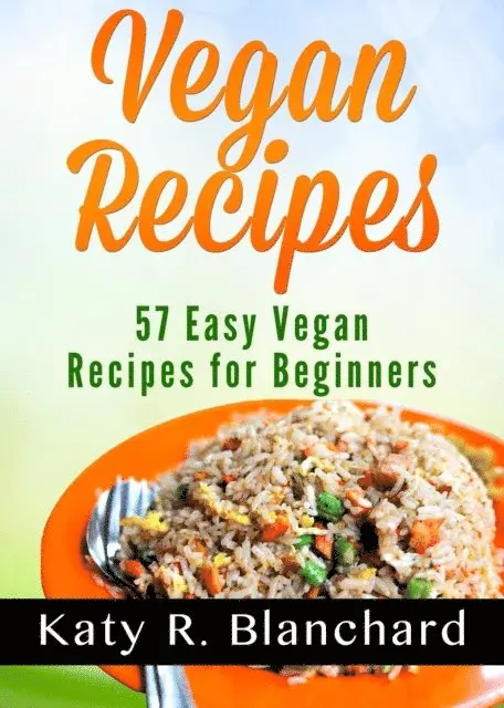Katy R. Blanchard - Vegan Recipes: 57 Easy Vegan Recipes for Beginners, E-bok. Tillgänglighet: Lägg i varukorg