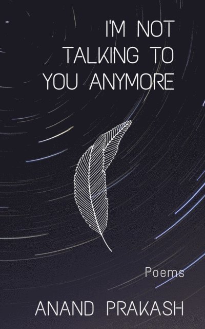 Anand Prakash - I'm Not Talking To You Anymore: Poems, E-bok