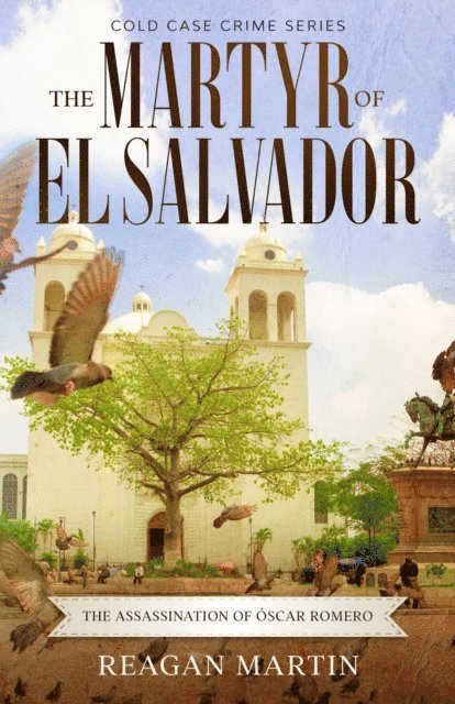 Reagan Martin - Martyr of El Salvador: The Assassination of Oscar Romero, E-bok