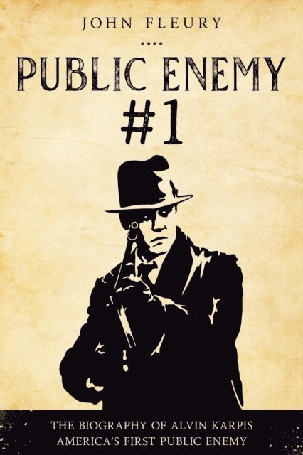 John Fleury - Public Enemy #1: The Biography of Alvin Karpis--America's First Public Enemy, E-bok