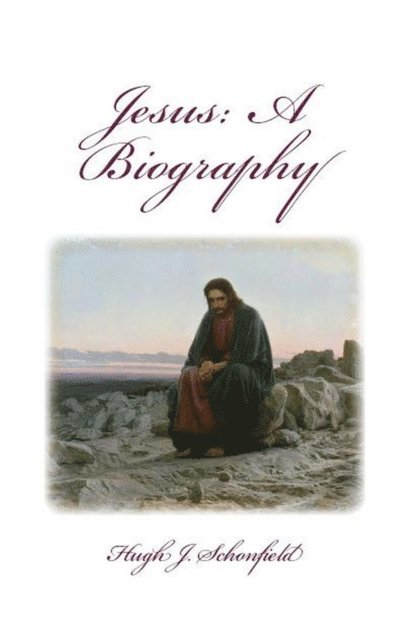 Hugh J. Schonfield - Jesus a Biography, E-bok