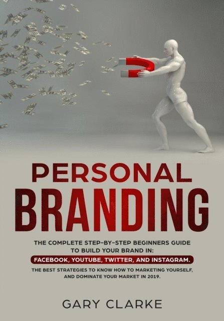 Gary Clarke - Personal Branding, The Complete Step-by-Step Beginners Guide to Build Your Brand in, E-bok