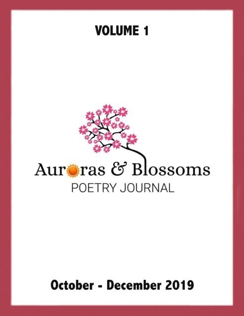 JD Estrada, James Marchiori, Jenn Ashton, Paula Watts, Sandra Hurst, Suchot Sunday, Daniel Lyons, Christie Stratos, Angela van Son, David Ellis, Cendrine Marrouat - Auroras & Blossoms Poetry Journal: Issue 1 (October - December 2019), E-bok