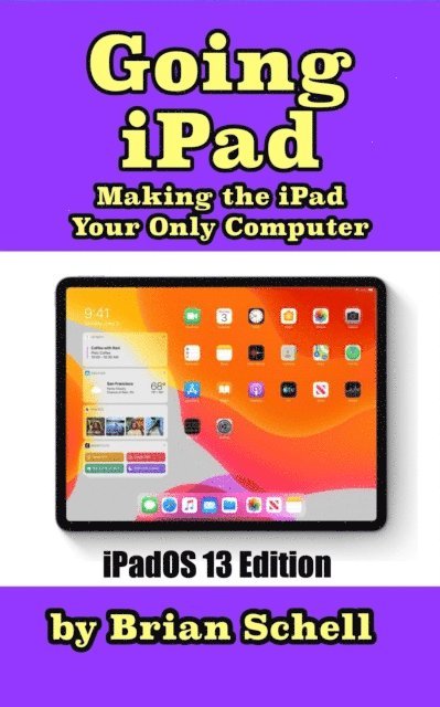 Brian Schell - Going iPad (Third Edition): Making the iPad Your Only Computer, E-bok