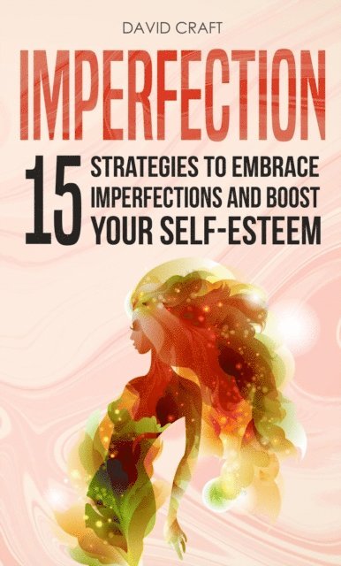 David Craft - Imperfection: 15 Strategies To Embrace Imperfections And Boost Your Self-Esteem, E-bok
