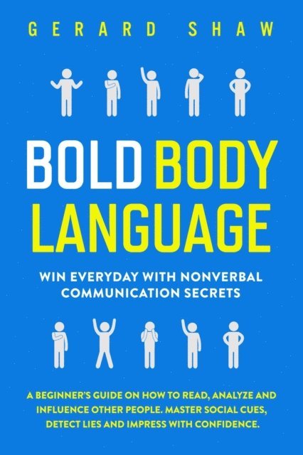 Gerard Shaw - Bold Body Language: Win Everyday with Nonverbal Communication Secrets.  A Beginner's Guide on How to Read, Analyze & Influence Other People. Master Social Cues, Detect Lies & Impress with Confidence, E-bok. Tillgänglighet: Lägg i varukorg