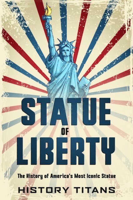 History Titans - Statue of Liberty: The History of America's Most, E-bok