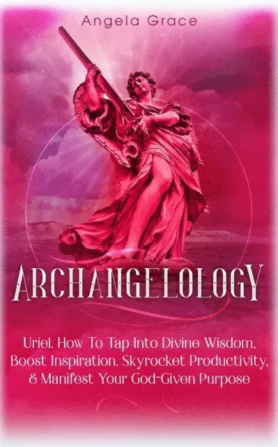Angela Grace - Archangelology: Uriel: How To Tap Into Divine Wisdom, Boost Inspiration, Skyrocket Productivity, & Manifest Your God-Given Purpose, Angelic magic, E-bok. Tillgänglighet: Lägg i varukorg