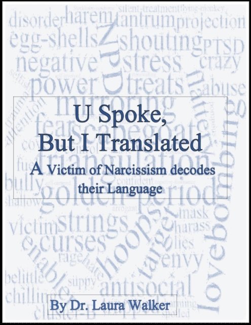 Dr. Laura Walker - U Spoke but I Translated: A Victim of Narcissism decodes their Language, E-bok