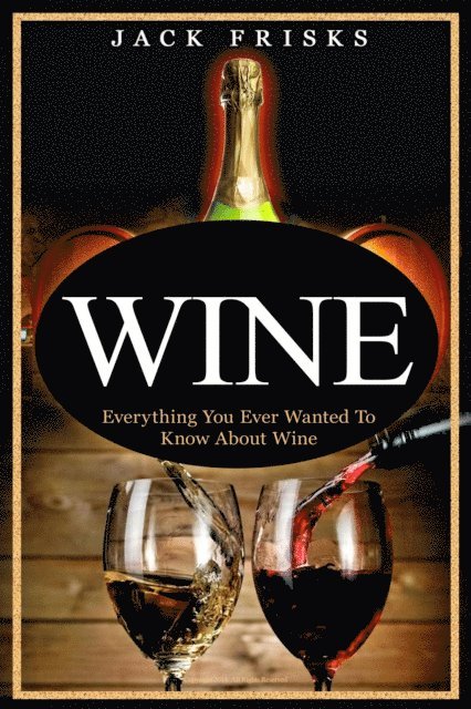 Jack Frisks - Everything You Wanted to Know About Wine., E-bok. Tillgänglighet: Lägg i varukorg