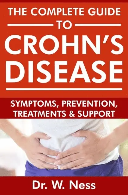 Complete Guide To Crohn's Disease: Symptoms, Prevention, Treatments and Support