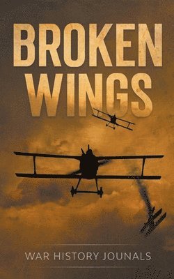War History Journals - Broken Wings, Häftad. Tillgänglighet: Lägg i varukorg