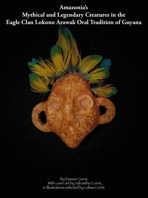 Damon Corrie - Amazonia's Mythical and Legendary Creatures in the Eagle Clan Lokono-Arawak Oral Tradition of Guyana, E-bok