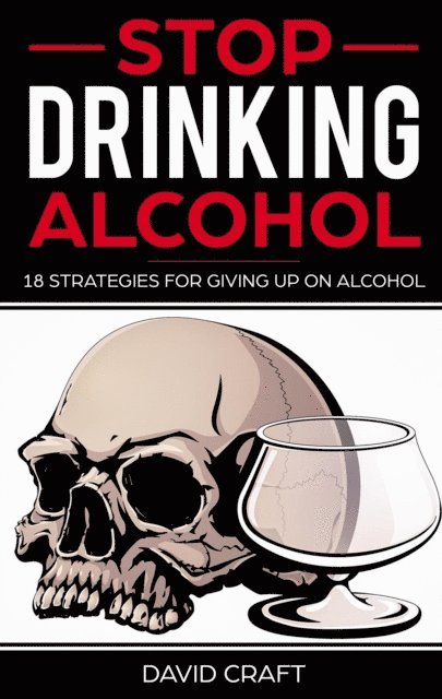 David Craft - Stop Drinking Alcohol: 18 Strategies For Giving Up On Alcohol, E-bok