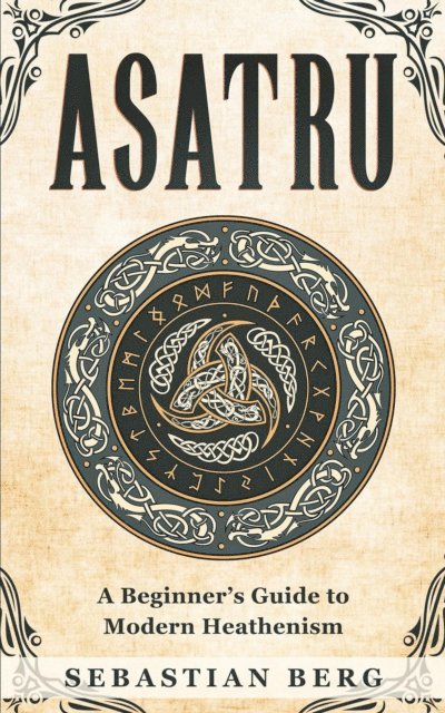 Sebastian Berg - Asatru: A Beginner's Guide to Modern Heathenism, E-bok
