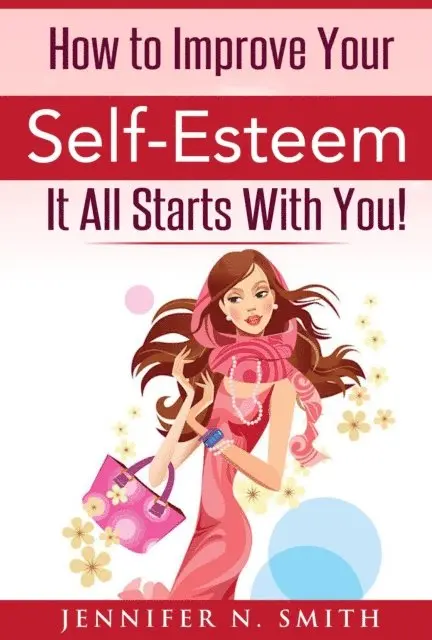 Jennifer N. Smith - How To Improve Your Self-Esteem - It All Starts With You, E-bok. Tillgänglighet: Lägg i varukorg