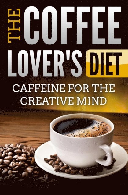Edwin Lee - Coffee Lover's Diet: Caffeine for the Creative Mind, E-bok