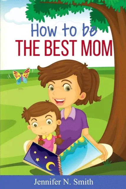 Jennifer N. Smith - How To Be The Best Mom, E-bok. Tillgänglighet: Lägg i varukorg