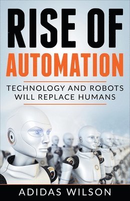 Adidas Wilson - Rise of Automation - Technology and Robots Will Replace Humans, Häftad