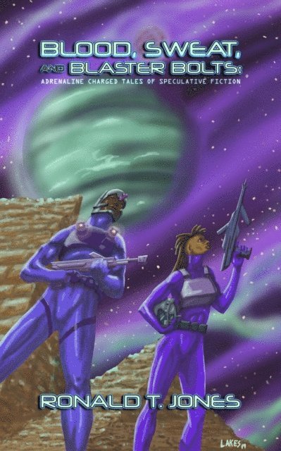 Ronald T. Jones - Blood, Sweat, and Blaster Bolts: Adrenaline Charged Tales of Speculative Fiction, E-bok