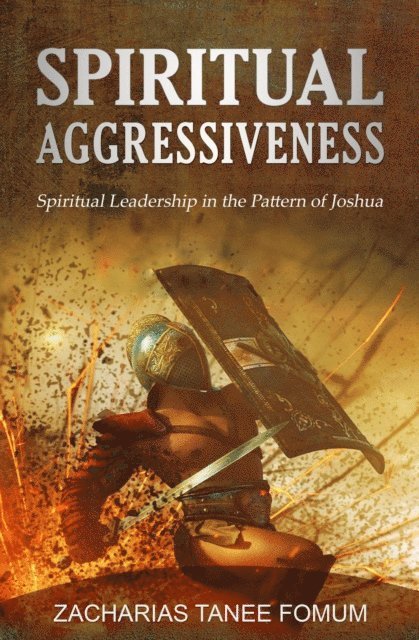 Zacharias Tanee Fomum - Spiritual Aggressiveness (Spiritual Leadership in The Pattern of Joshua), E-bok