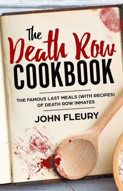 John Fleury - Death Row Cookbook: The Famous Last Meals (With Recipes) of Death Row Convicts, E-bok