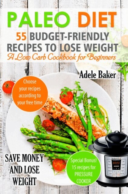 Adele Baker - Paleo Diet: 55 Budget-Friendly Recipes to Lose Weight. A Low Carb Cookbook for Beginners, E-bok