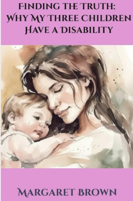 Margaret Brown - Finding the Truth:  Why My Three Children Have a Disability, E-bok