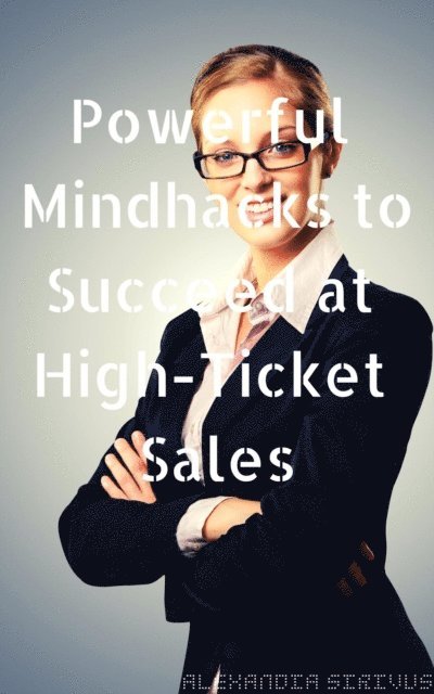 Alexandia Sirivus - Powerful Mindhacks to Succeed at High-Ticket Sales, E-bok. Tillgänglighet: Lägg i varukorg